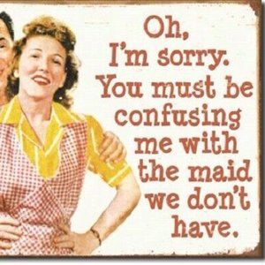 I'm Sorry You Must be Confusing Me with the Maid We Don't Have Rustic Tin Sign
